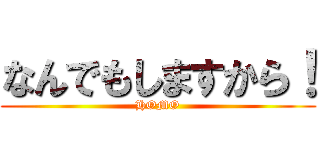 なんでもしますから！ (HOMO)