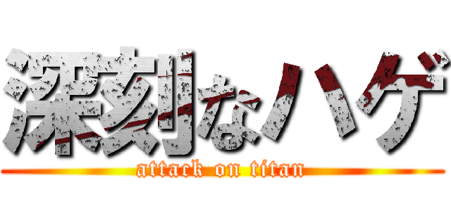 深刻なハゲ (attack on titan)