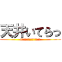 天井いてらっ (9まんつっこめっていってんの)