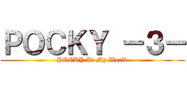 ＰＯＣＫＹ －３－ (POCKY In My World)