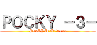 ＰＯＣＫＹ －３－ (POCKY In My World)