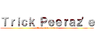 Ｔｒｉｃｋ Ｐｅｅｒａｚ\'ｅ (attack on meowmeow)