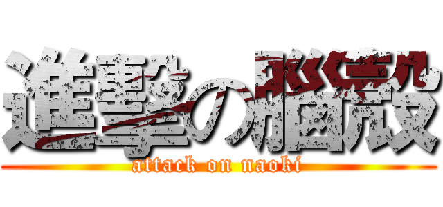 進擊の腦殼 (attack on naoki)