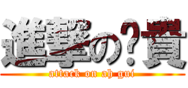 進撃の啊貴 (attack on ah gui)