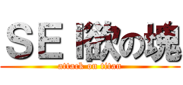 ＳＥＩ欲の塊 (attack on titan)