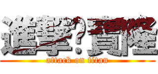 進撃ㄉ寶隆 (attack on titan)