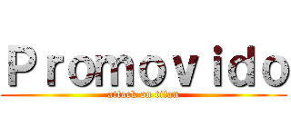 Ｐｒｏｍｏｖｉｄｏ (attack on titan)