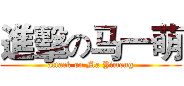 進擊の马一萌 (attack on Ma Yimeng)