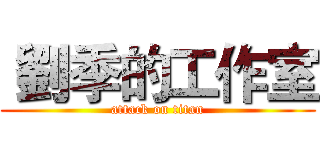  劉季的工作室 (attack on titan)