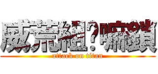 威荒組£嘛鎖 (attack on titan)