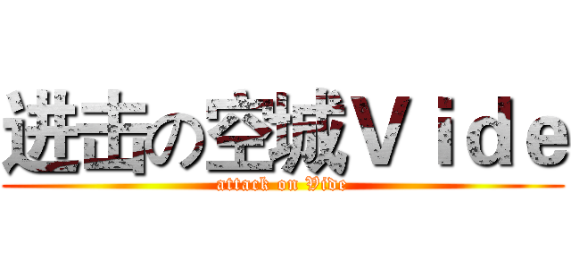 进击の空城Ｖｉｄｅ (attack on Vide)