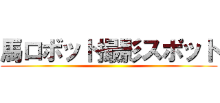 馬ロボット撮影スポット ()