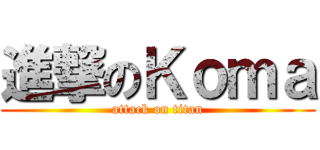 進撃のＫｏｍａ (attack on titan)