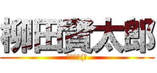 柳田賢太郎 (やめぇろ(泣)