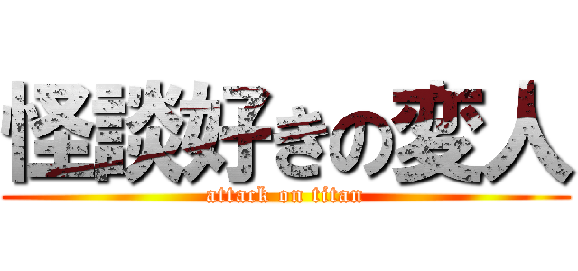 怪談好きの変人 (attack on titan)