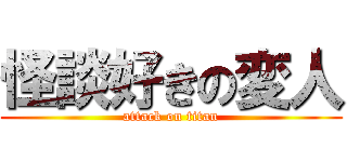 怪談好きの変人 (attack on titan)