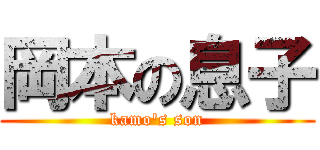 岡本の息子 (kamo's son)