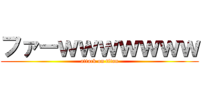 ファーｗｗｗｗｗｗｗ (attack on titan)