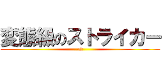 変態級のストライカー (52)