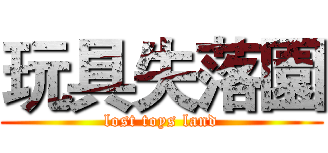 玩具失落園 (lost toys land)