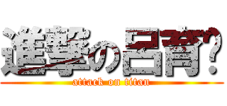 進撃の呂育瑋 (attack on titan)