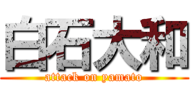 白石大和 (attack on yamato)