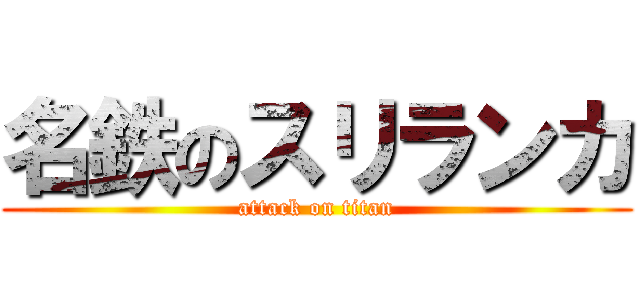 名鉄のスリランカ (attack on titan)