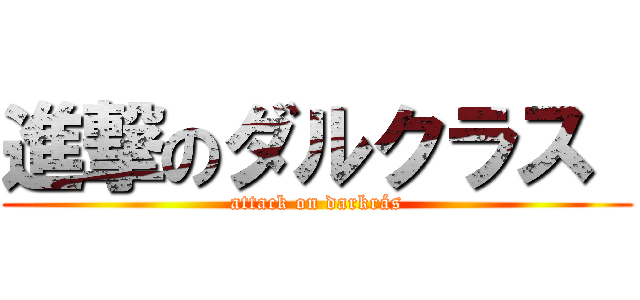 進撃のダルクラス  (attack on darkrás)