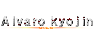 Ａｌｖａｒｏ ｋｙｏｊｉｎ (EL MEJOR)