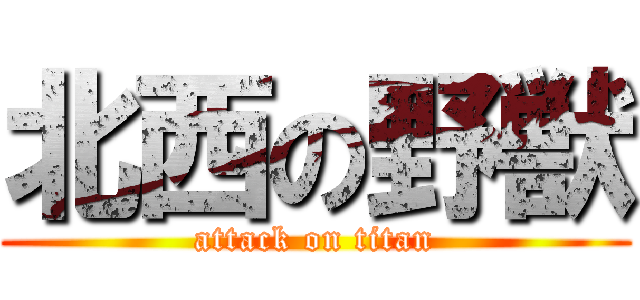 北西の野獣 (attack on titan)