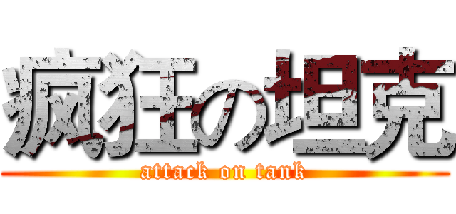 疯狂の坦克 (attack on tank)