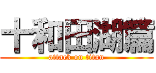 十和田湖篇 (attack on titan)