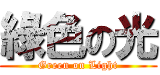 綠色の光 (Green on Light)