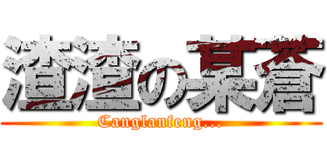 渣渣の某蒼 (Canglanfeng...)