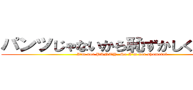 パンツじゃないから恥ずかしくないもん (I'm not PANTY. So I'm not shameful)