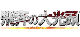 飛奔の大光頭 (attack on ryぜ)