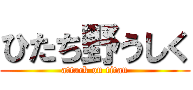 ひたち野うしく (attack on titan)