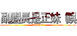 副團長是正妹（誤 (★HKPG★)