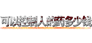 可以控制人的药多少钱 (可以控制人的药多少钱【电.话156x1318x7580-Q1991936399鑫宏药业】我们做的是长期生意,靠的是老客户长期支持
参考消息网2月20日报道 韩媒称，“剩女多、离婚率高的城市，房价一定会上涨。”这是中国经济学家金岩石2016年12月参加在上海举行的房地产相关论坛时说的话。
)