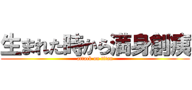 生まれた時から満身創痍 (attack on titan)