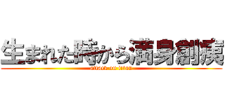 生まれた時から満身創痍 (attack on titan)