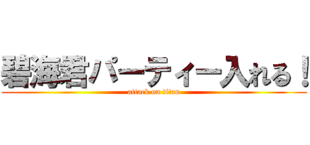 碧海君パーティー入れる！ (attack on titan)