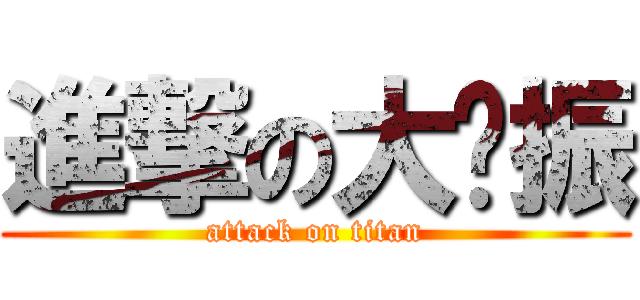 進撃の大佬振 (attack on titan)