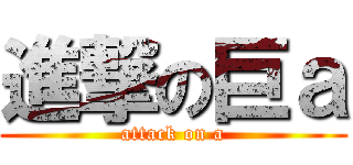 進撃の巨ａ (attack on a)