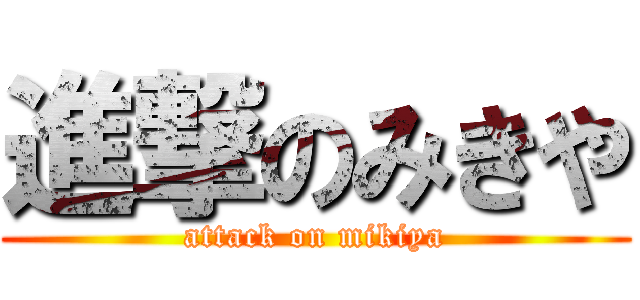 進撃のみきや (attack on mikiya)