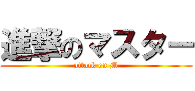進撃のマスター (attack on M)