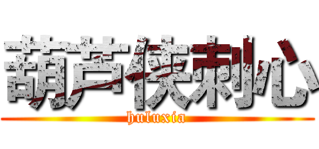 葫芦侠刺心 (huluxia)