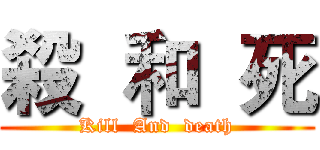 殺  和  死 (Kill  And  death)