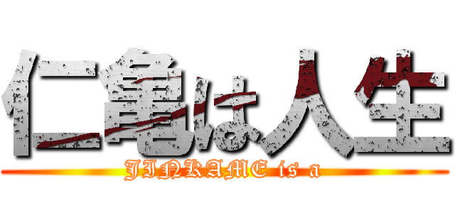 仁亀は人生 (JINKAME is a)