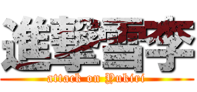 進撃雪李 (attack on Yukiri)